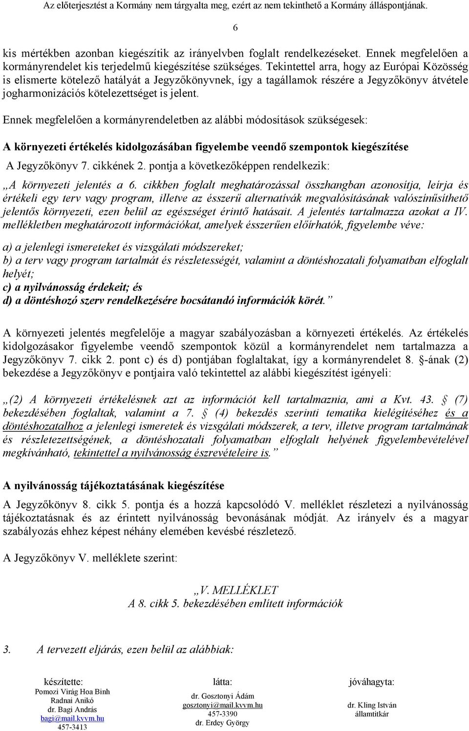 Tekintettel arra, hogy az Európai Közösség is elismerte kötelező hatályát a Jegyzőkönyvnek, így a tagállamok részére a Jegyzőkönyv átvétele jogharmonizációs kötelezettséget is jelent.