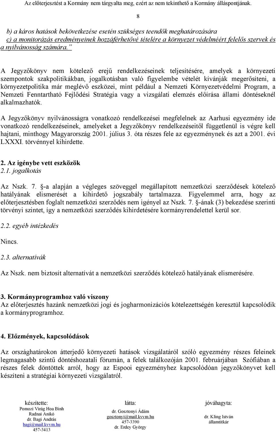 A Jegyzőkönyv nem kötelező erejű rendelkezéseinek teljesítésére, amelyek a környezeti szempontok szakpolitikákban, jogalkotásban való figyelembe vételét kívánják megerősíteni, a környezetpolitika már