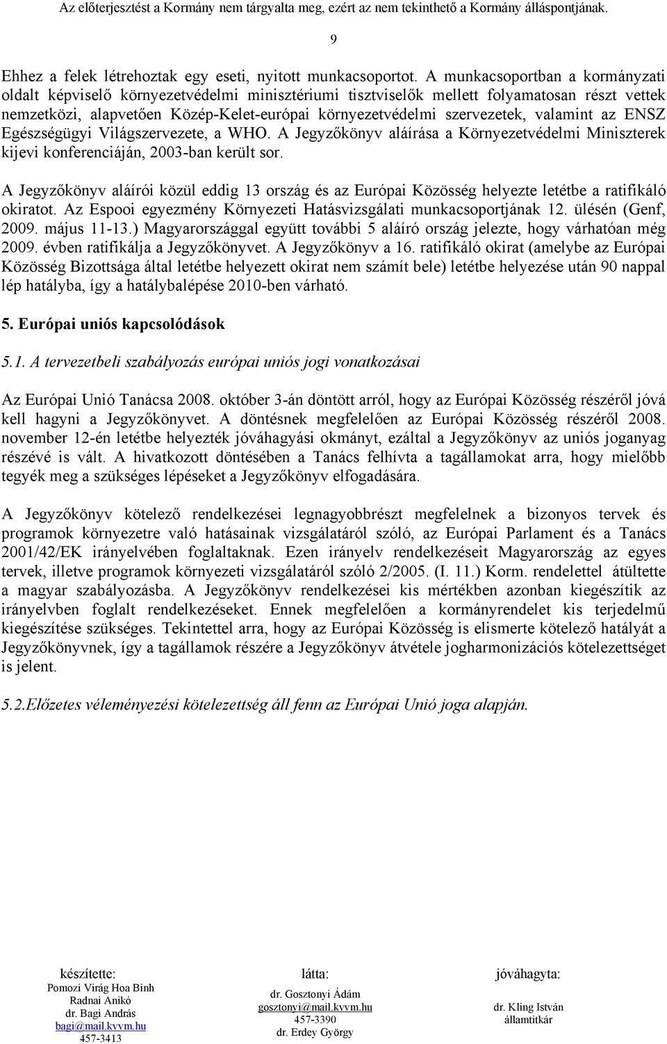 valamint az ENSZ Egészségügyi Világszervezete, a WHO. A Jegyzőkönyv aláírása a Környezetvédelmi Miniszterek kijevi konferenciáján, 2003-ban került sor.