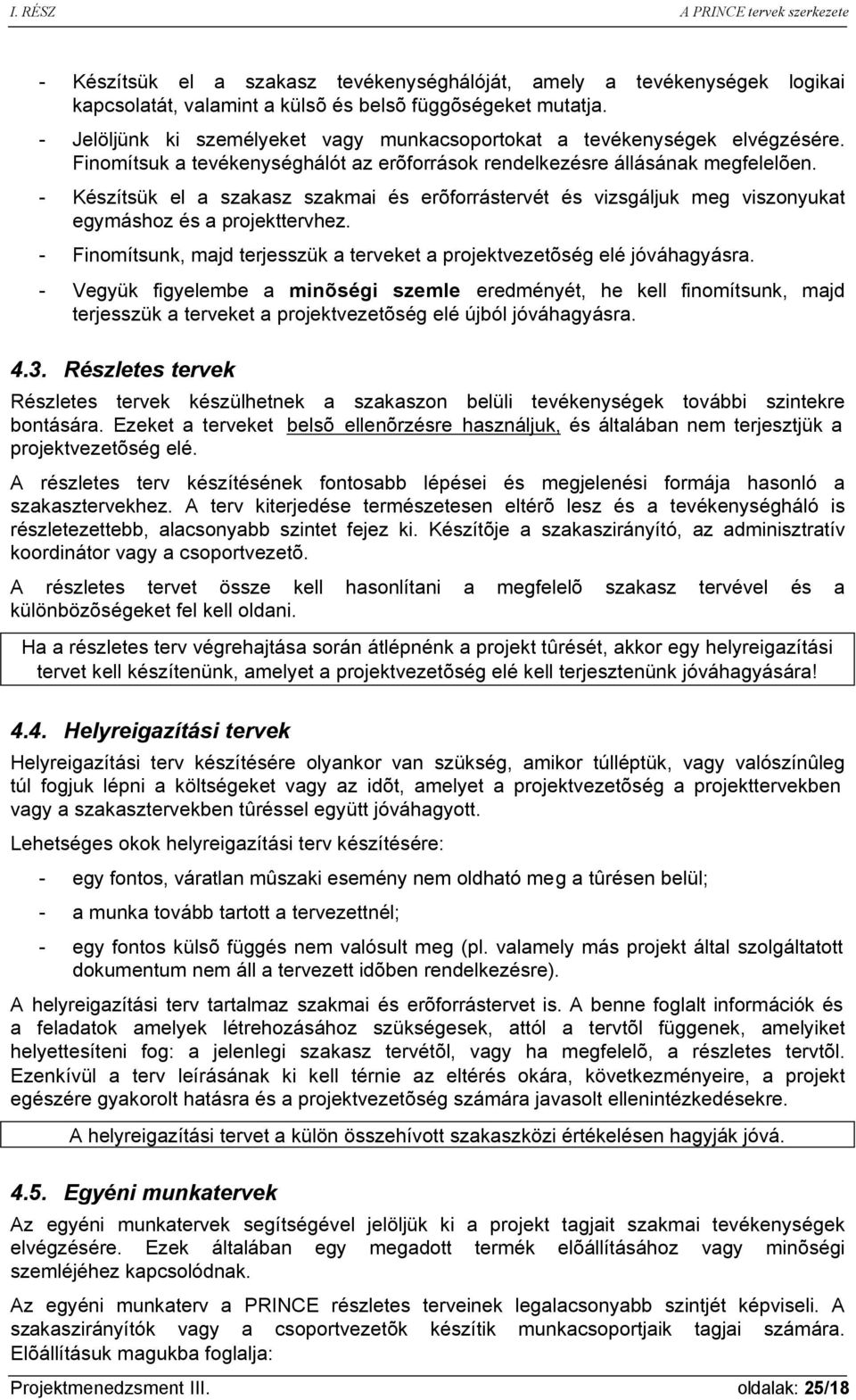 - Készítsük el a szakasz szakmai és erõforrástervét és vizsgáljuk meg viszonyukat egymáshoz és a projekttervhez. - Finomítsunk, majd terjesszük a terveket a projektvezetõség elé jóváhagyásra.