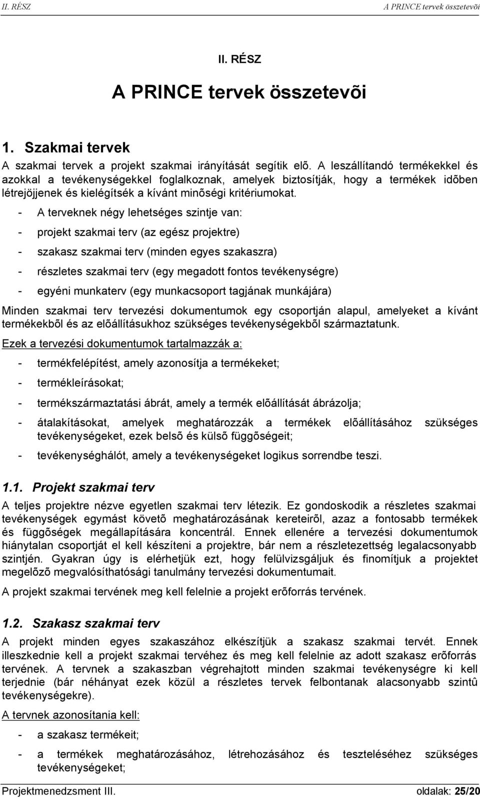 - A terveknek négy lehetséges szintje van: - projekt szakmai terv (az egész projektre) - szakasz szakmai terv (minden egyes szakaszra) - részletes szakmai terv (egy megadott fontos tevékenységre) -