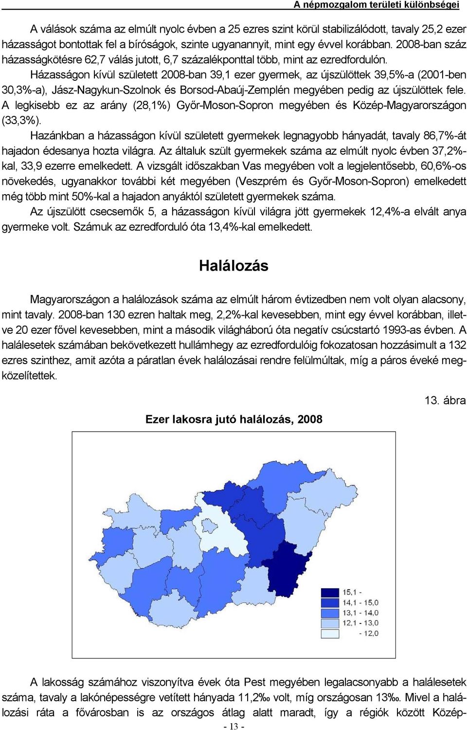 Házasságon kívül született 2008-ban 39,1 ezer gyermek, az újszülöttek 39,5%-a (2001-ben 30,3%-a), Jász-Nagykun-Szolnok és megyében pedig az újszülöttek fele.