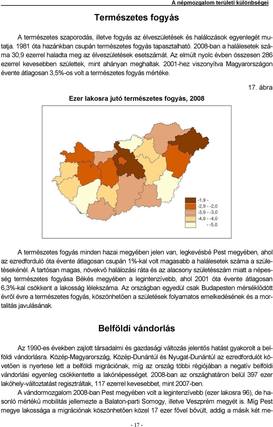Az elmúlt nyolc évben összesen 286 ezerrel kevesebben születtek, mint ahányan meghaltak. 2001-hez viszonyítva Magyarországon évente átlagosan 3,5%-os volt a természetes fogyás mértéke.
