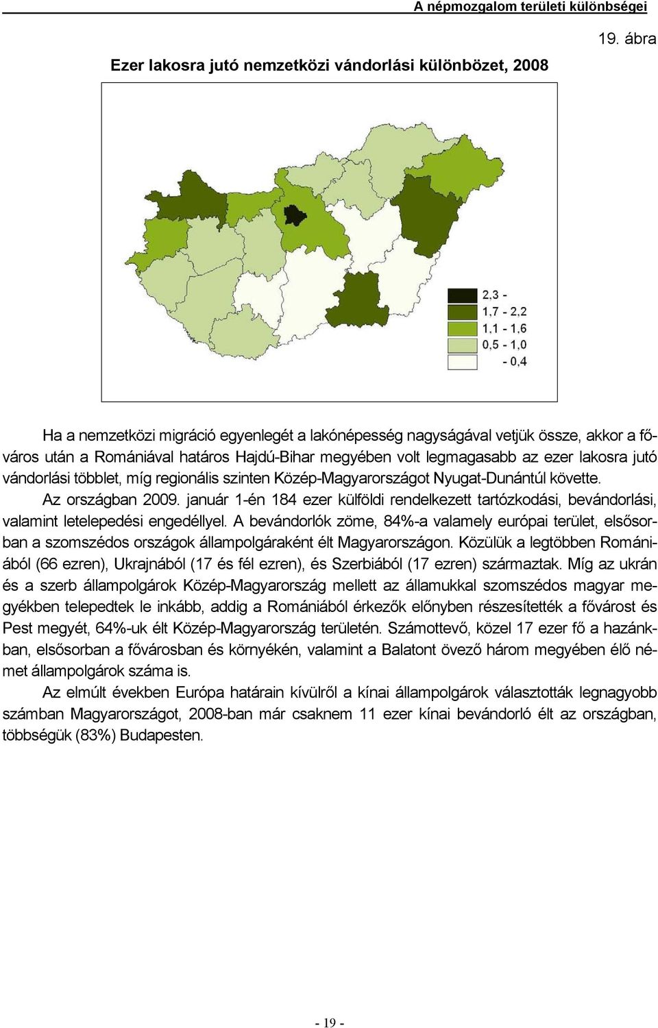 regionális szinten Közép-Magyarországot Nyugat-Dunántúl követte. Az országban 2009. január 1-én 184 ezer külföldi rendelkezett tartózkodási, bevándorlási, valamint letelepedési engedéllyel.