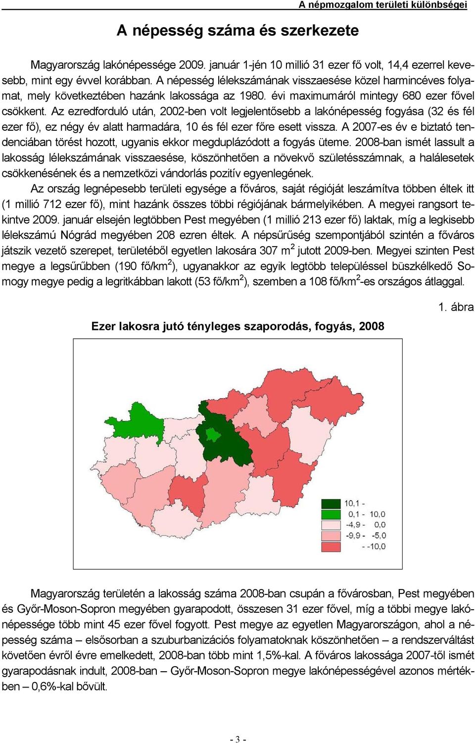 Az ezredforduló után, 2002-ben volt legjelentősebb a lakónépesség fogyása (32 és fél ezer fő), ez négy év alatt harmadára, 10 és fél ezer főre esett vissza.