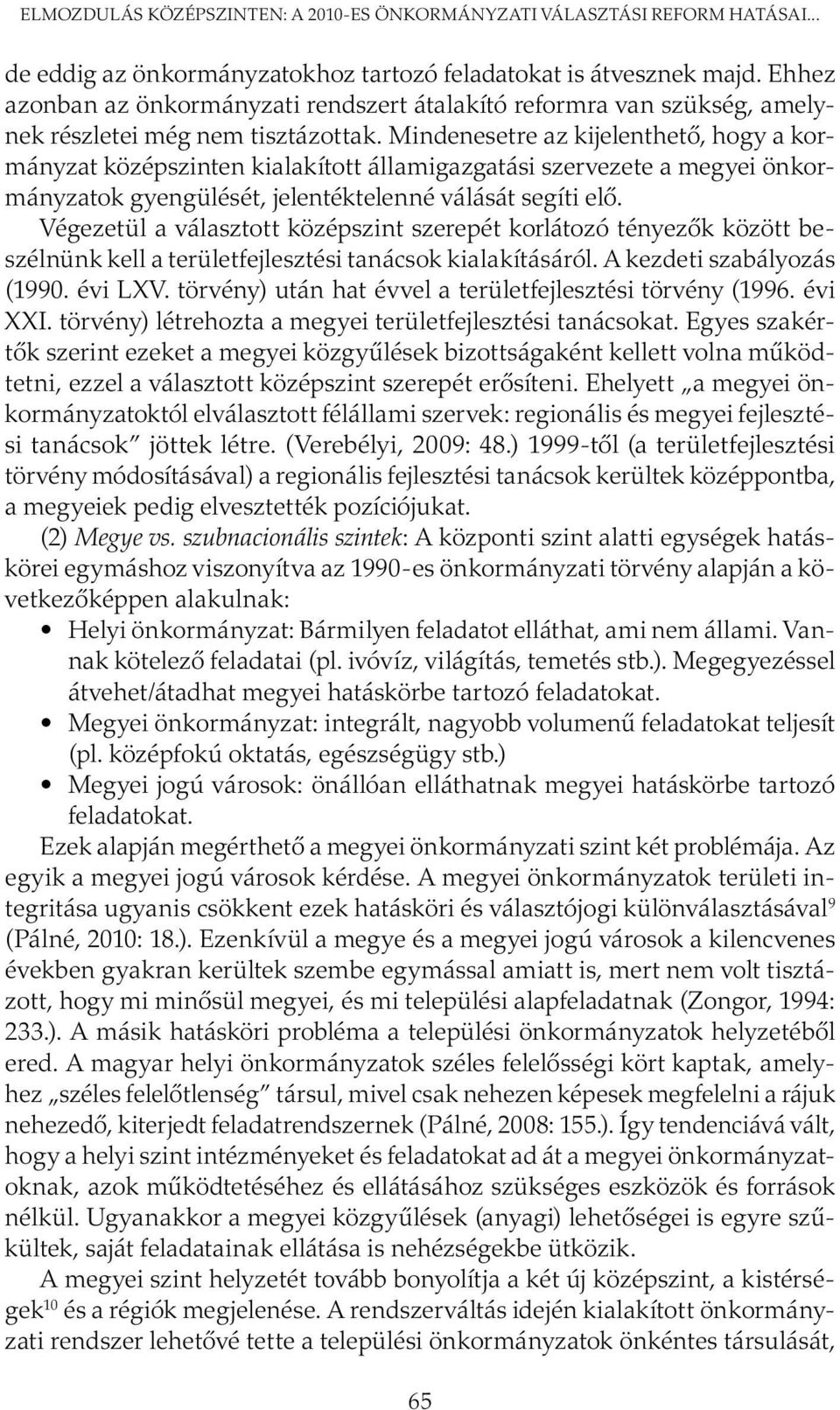 Mindenesetre az kijelenthető, hogy a kormányzat középszinten kialakított államigazgatási szervezete a megyei önkormányzatok gyengülését, jelentéktelenné válását segíti elő.