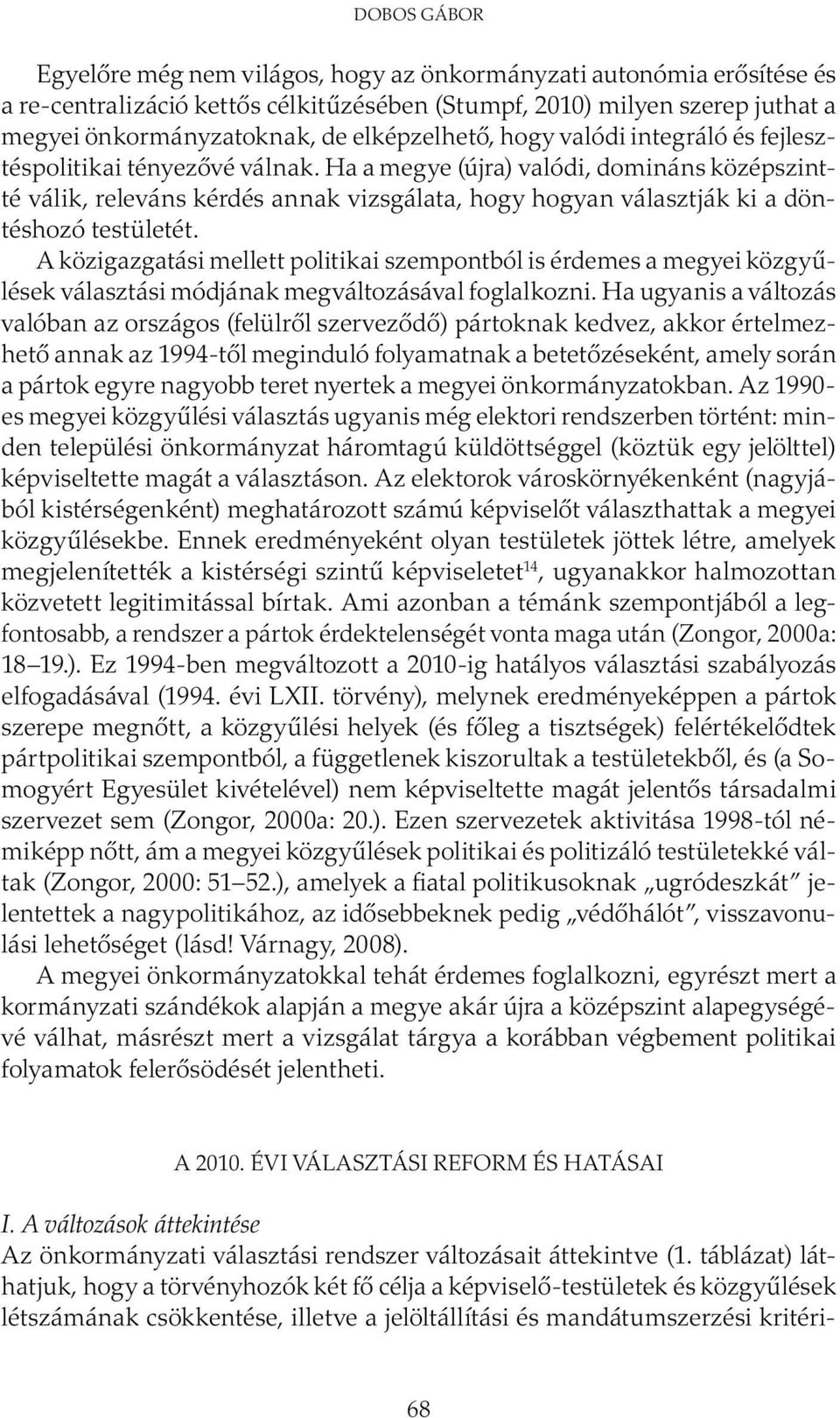 Ha a megye (újra) valódi, domináns középszintté válik, releváns kérdés annak vizsgálata, hogy hogyan választják ki a döntéshozó testületét.