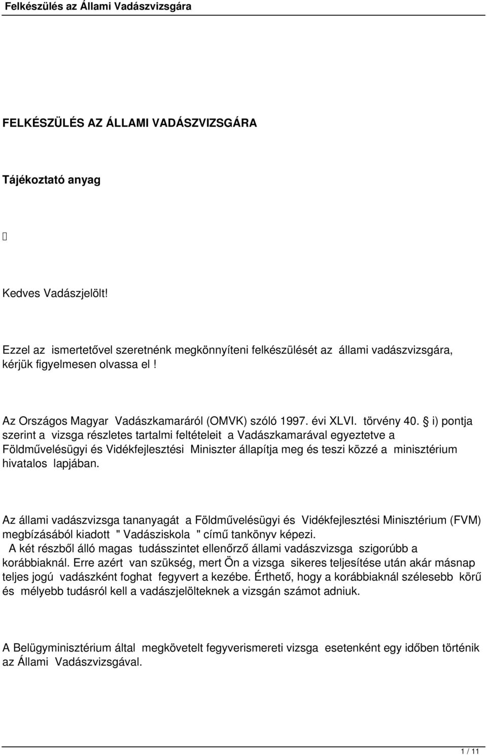 i) pontja szerint a vizsga részletes tartalmi feltételeit a Vadászkamarával egyeztetve a Földművelésügyi és Vidékfejlesztési Miniszter állapítja meg és teszi közzé a minisztérium hivatalos lapjában.