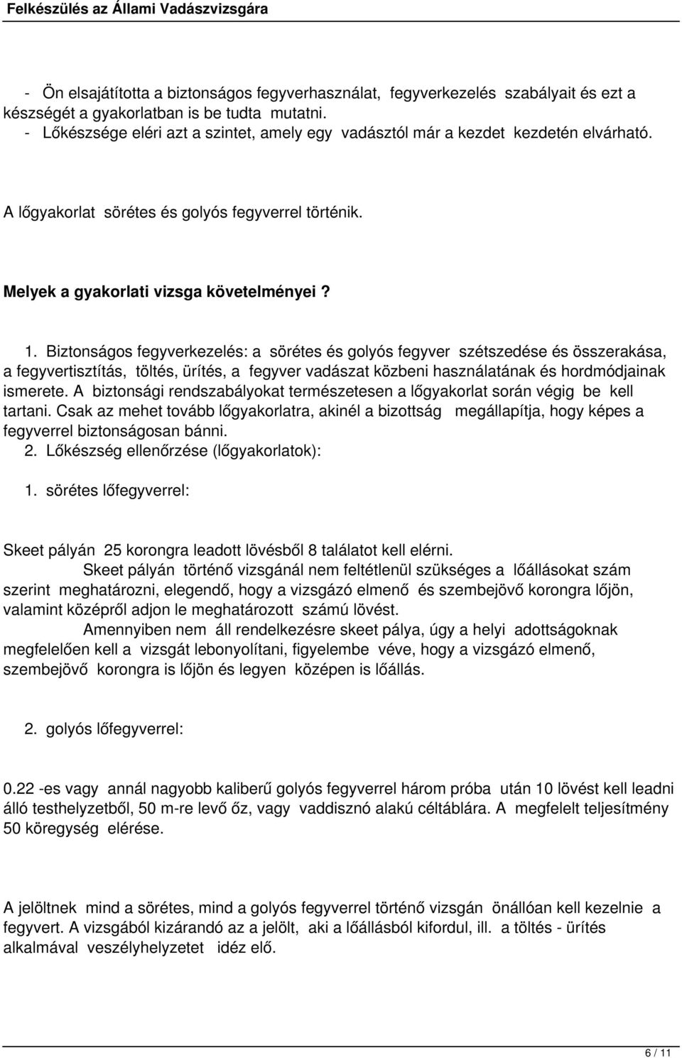 Biztonságos fegyverkezelés: a sörétes és golyós fegyver szétszedése és összerakása, a fegyvertisztítás, töltés, ürítés, a fegyver vadászat közbeni használatának és hordmódjainak ismerete.