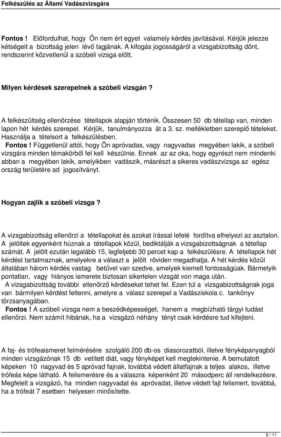 Összesen 50 db tétellap van, minden lapon hét kérdés szerepel. Kérjük, tanulmányozza át a 3. sz. mellékletben szereplő tételeket. Használja a tételsort a felkészülésben. Fontos!