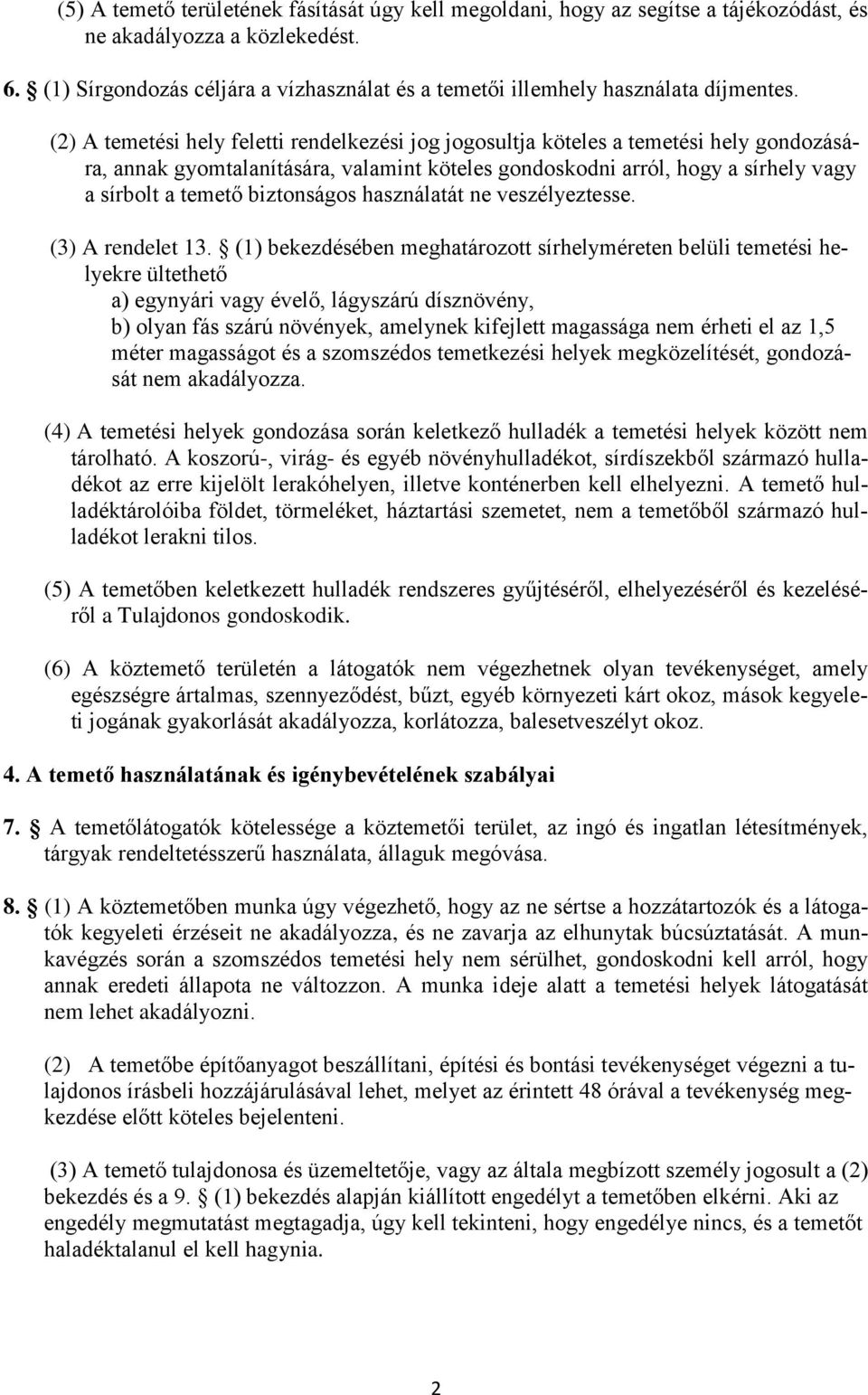 (2) A temetési hely feletti rendelkezési jog jogosultja köteles a temetési hely gondozására, annak gyomtalanítására, valamint köteles gondoskodni arról, hogy a sírhely vagy a sírbolt a temető