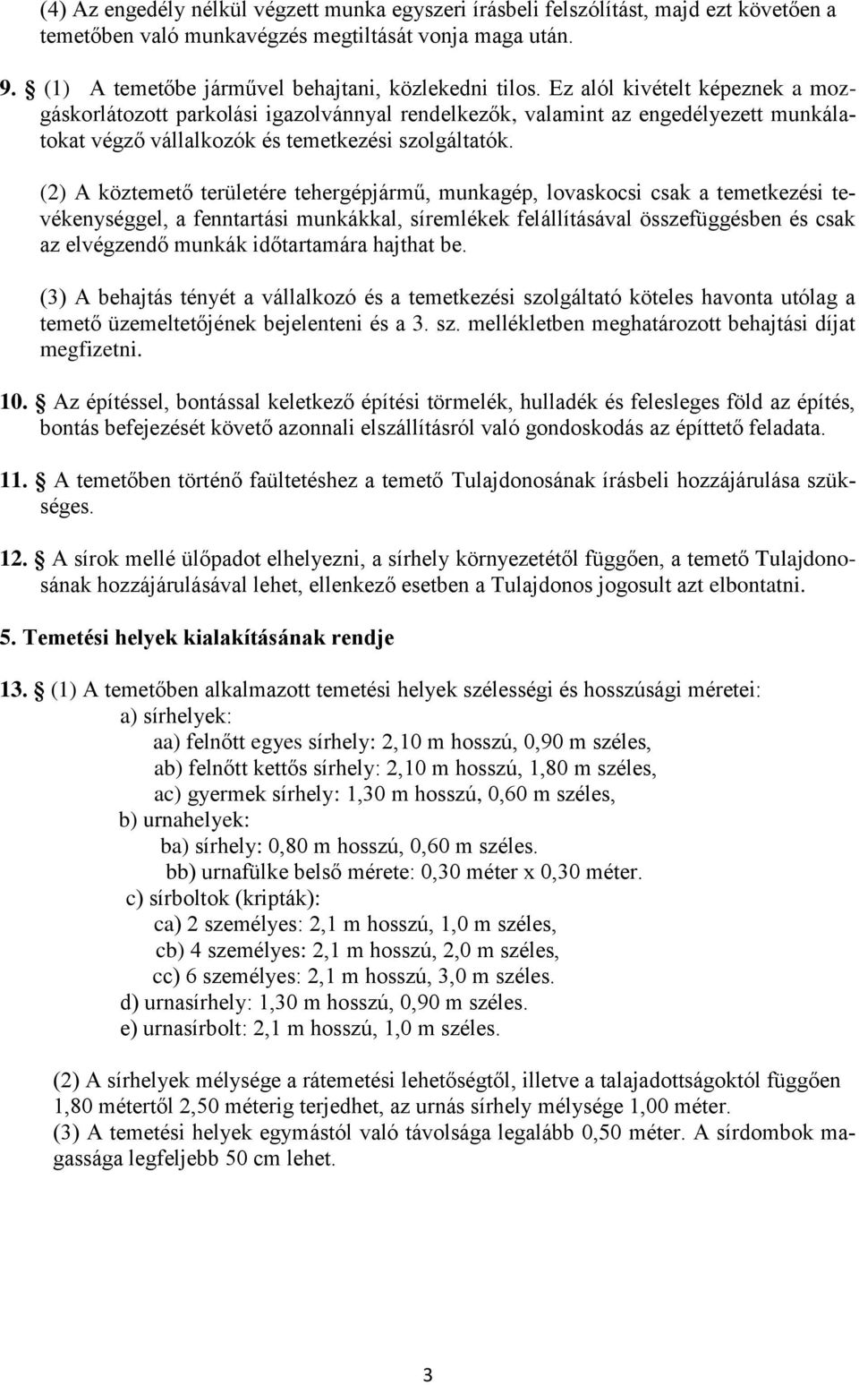 (2) A köztemető területére tehergépjármű, munkagép, lovaskocsi csak a temetkezési tevékenységgel, a fenntartási munkákkal, síremlékek felállításával összefüggésben és csak az elvégzendő munkák