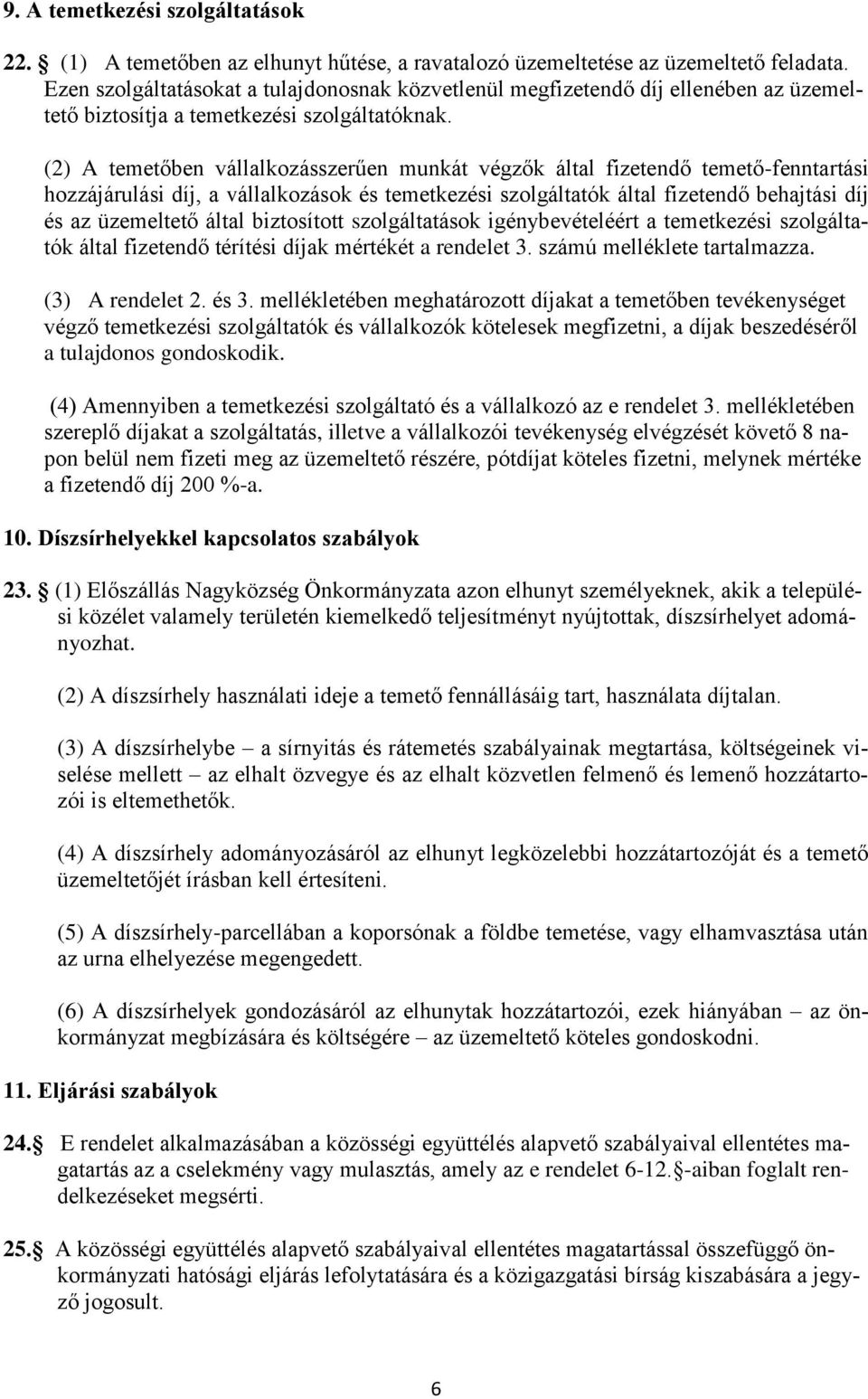 (2) A temetőben vállalkozásszerűen munkát végzők által fizetendő temető-fenntartási hozzájárulási díj, a vállalkozások és temetkezési szolgáltatók által fizetendő behajtási díj és az üzemeltető által