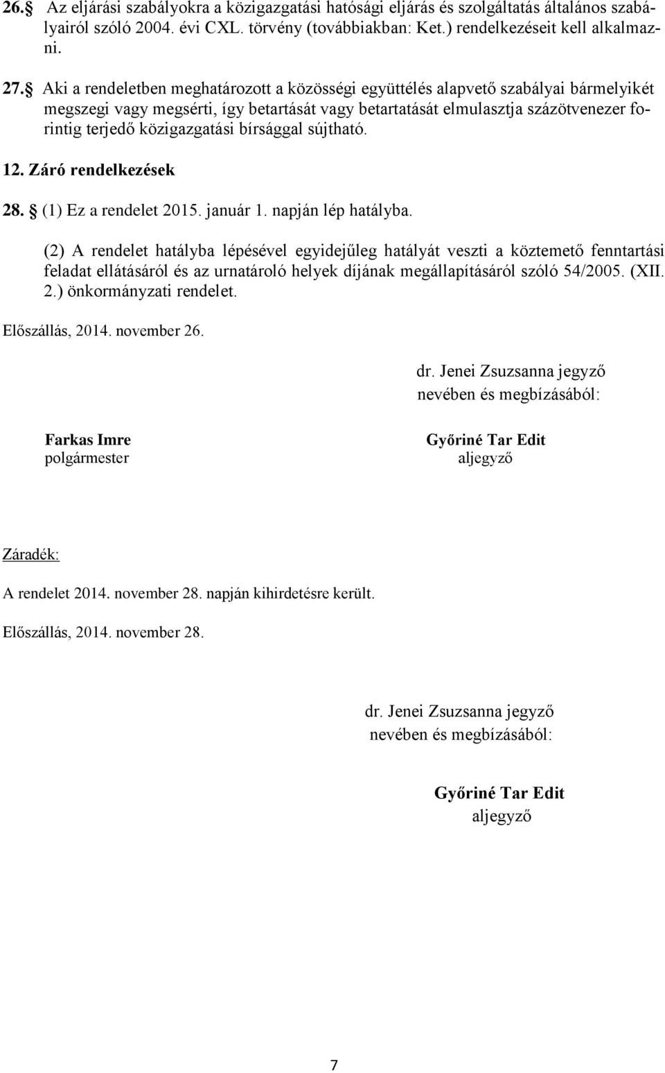 bírsággal sújtható. 12. Záró rendelkezések 28. (1) Ez a rendelet 2015. január 1. napján lép hatályba.