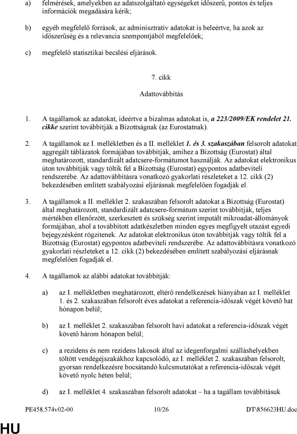 A tagállamok az adatokat, ideértve a bizalmas adatokat is, a 223/2009/EK rendelet 21. cikke szerint továbbítják a Bizottságnak (az Eurostatnak). 2. A tagállamok az I. mellékletben és a II.