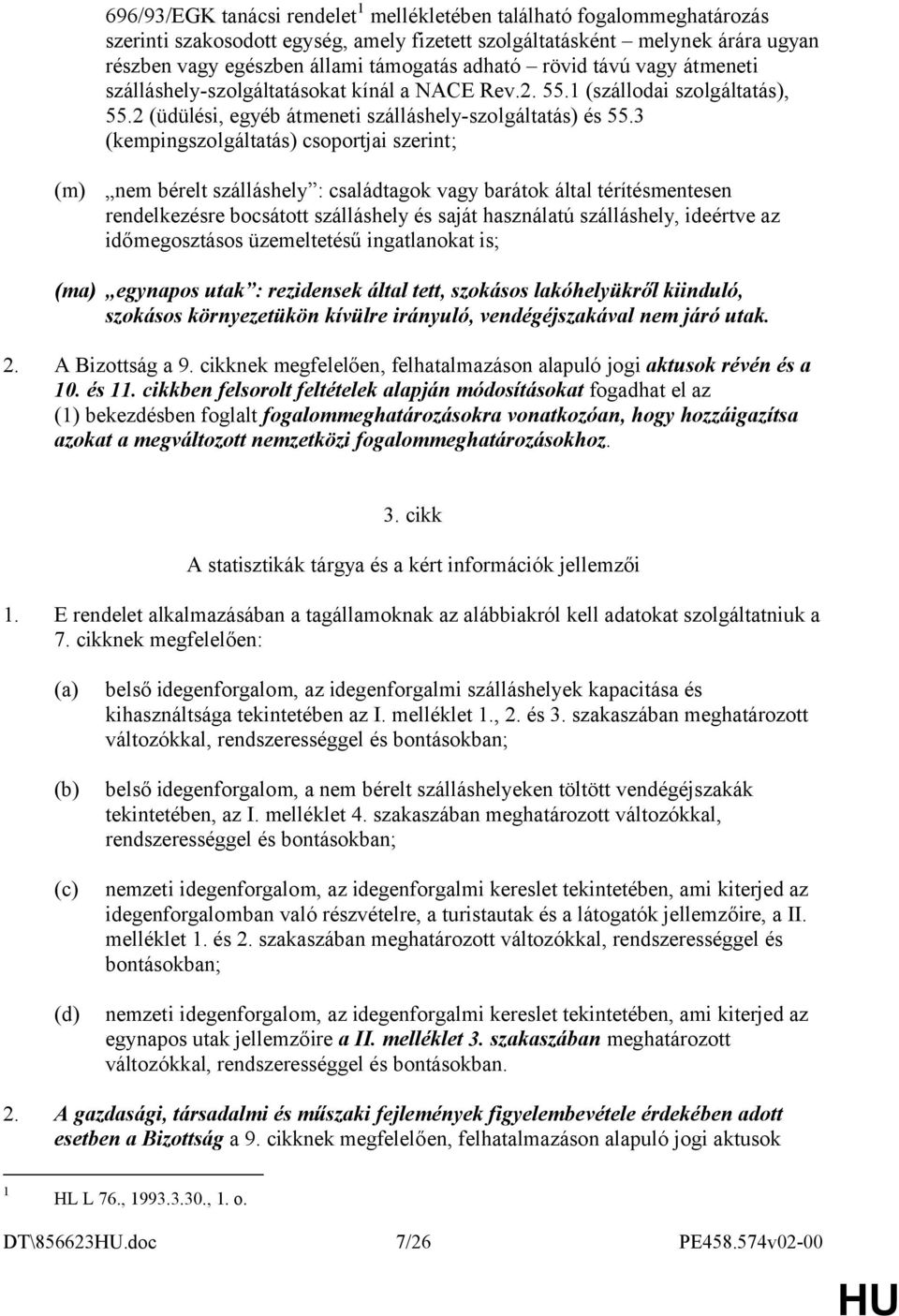 3 (kempingszolgáltatás) csoportjai szerint; (m) nem bérelt szálláshely : családtagok vagy barátok által térítésmentesen rendelkezésre bocsátott szálláshely és saját használatú szálláshely, ideértve