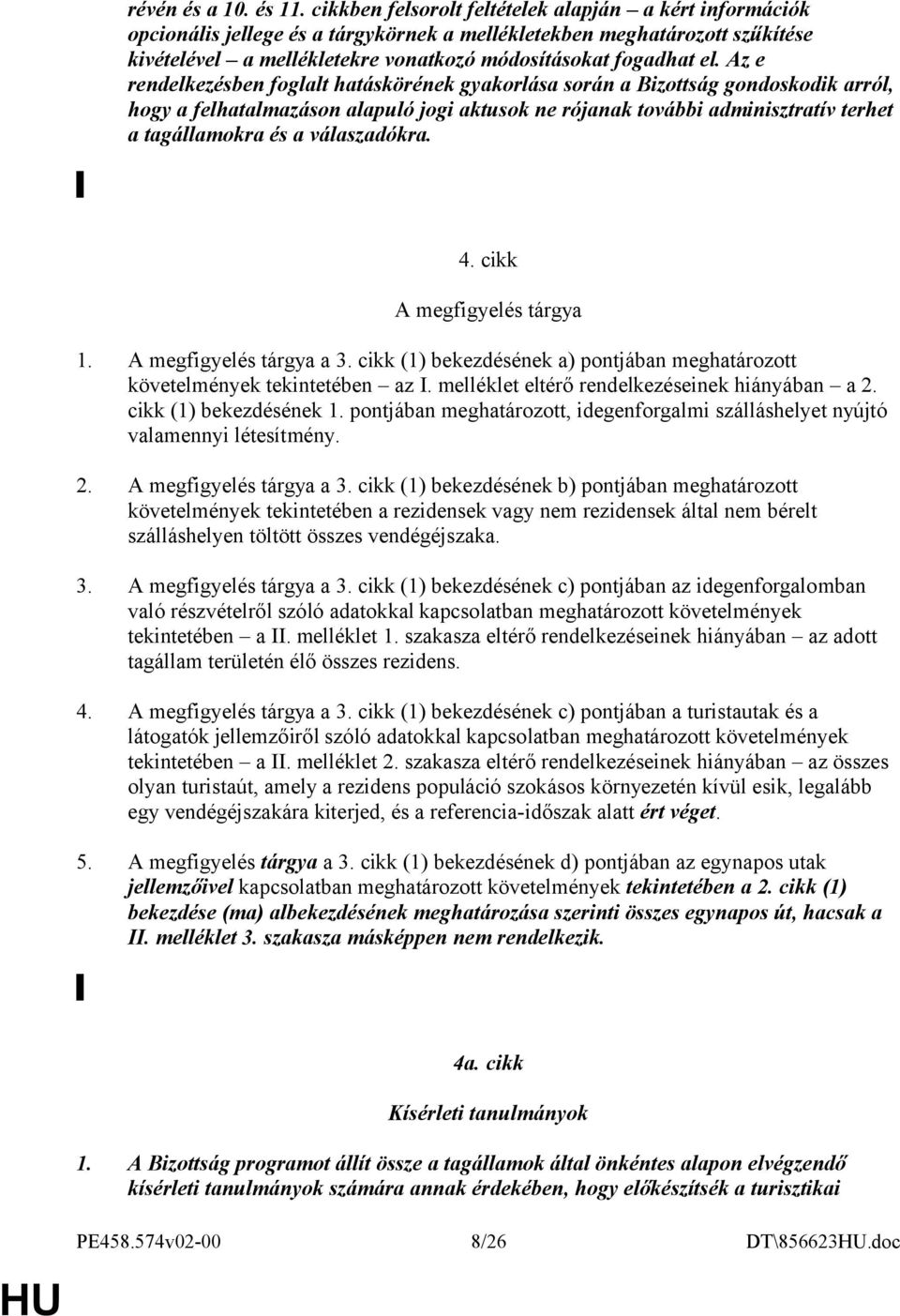 Az e rendelkezésben foglalt hatáskörének gyakorlása során a Bizottság gondoskodik arról, hogy a felhatalmazáson alapuló jogi aktusok ne rójanak további adminisztratív terhet a tagállamokra és a