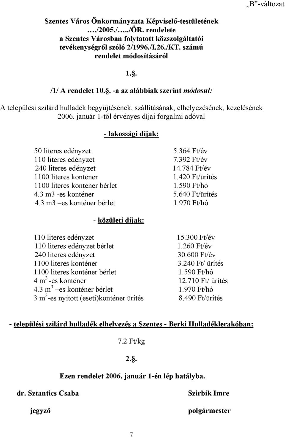 január 1-től érvényes díjai forgalmi adóval - lakossági díjak: 50 literes 5.364 Ft/év 110 literes 7.392 Ft/év 240 literes 14.784 Ft/év 1100 literes konténer 1.420 1100 literes konténer bérlet 1.