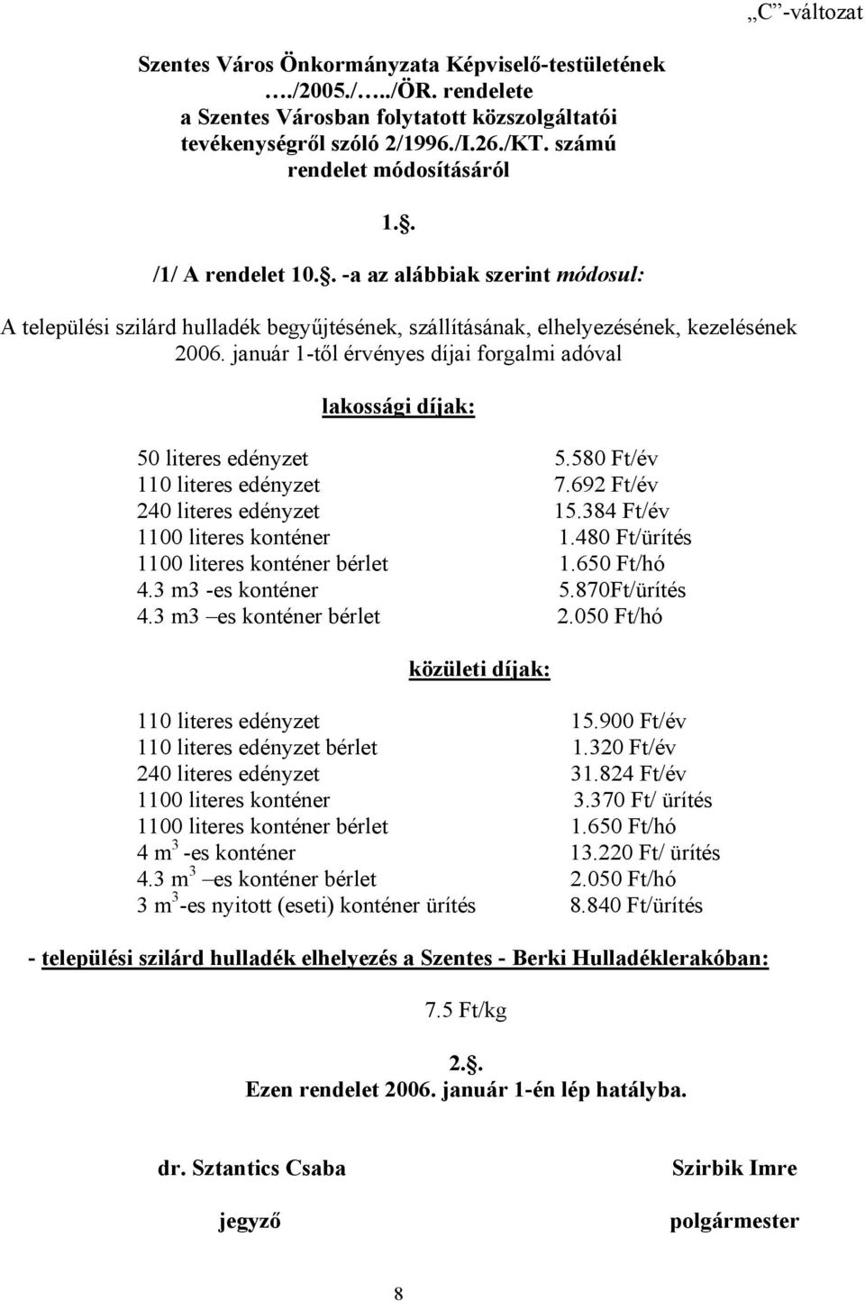 január 1-től érvényes díjai forgalmi adóval lakossági díjak: 50 literes 5.580 Ft/év 110 literes 7.692 Ft/év 240 literes 15.384 Ft/év 1100 literes konténer 1.480 1100 literes konténer bérlet 1.