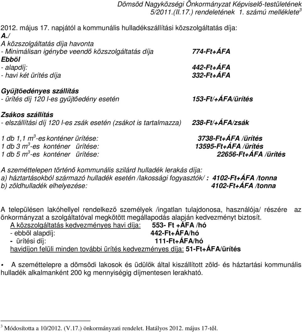 l-es győjtıedény esetén 153-Ft/+ÁFA/ürítés Zsákos szállítás - elszállítási díj 120 l-es zsák esetén (zsákot is tartalmazza) 238-Ft/+ÁFA/zsák 1 db 1,1 m 3 -es konténer ürítése: 3738-Ft+ÁFA /ürítés 1