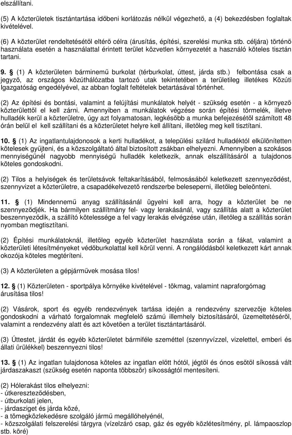 céljára) történı használata esetén a használattal érintett terület közvetlen környezetét a használó köteles tisztán tartani. 9. (1) A közterületen bárminemő burkolat (térburkolat, úttest, járda stb.