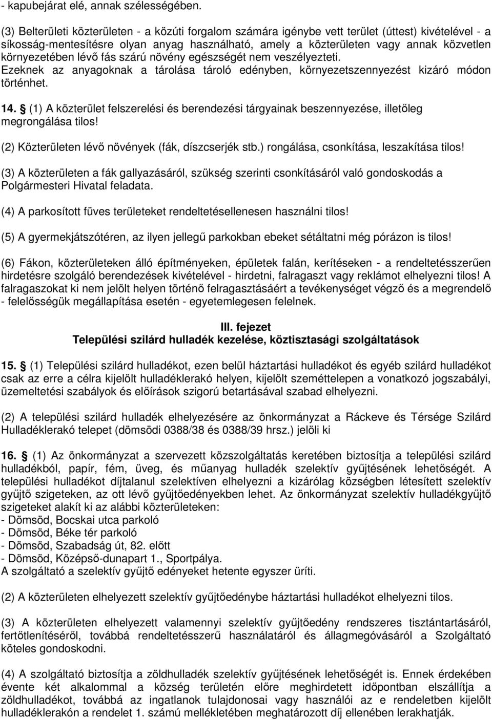 környezetében lévı fás szárú növény egészségét nem veszélyezteti. Ezeknek az anyagoknak a tárolása tároló edényben, környezetszennyezést kizáró módon történhet. 14.