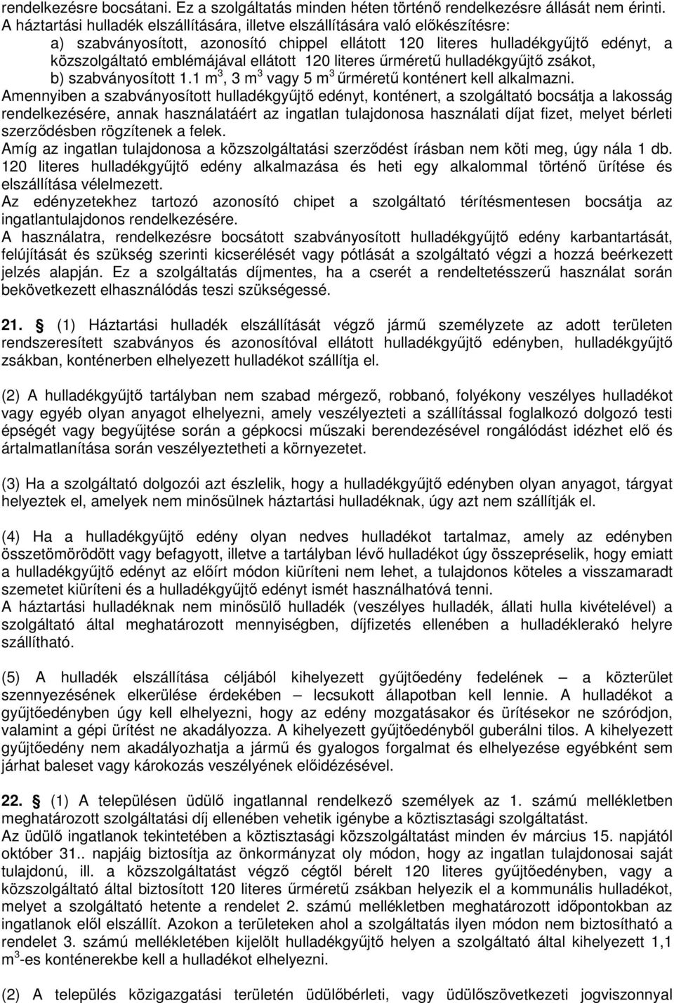 ellátott 120 literes őrmérető hulladékgyőjtı zsákot, b) szabványosított 1.1 m 3, 3 m 3 vagy 5 m 3 őrmérető konténert kell alkalmazni.