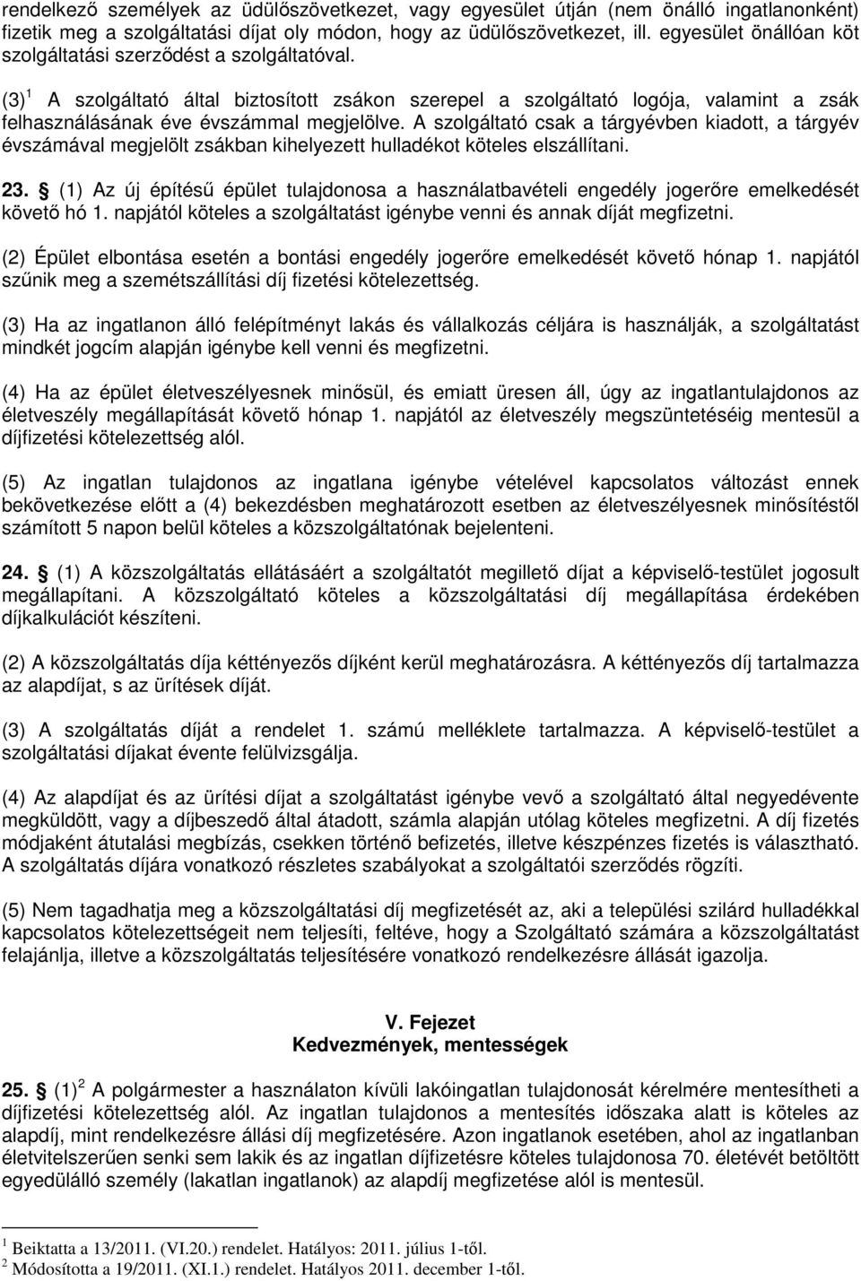 A szolgáltató csak a tárgyévben kiadott, a tárgyév évszámával megjelölt zsákban kihelyezett hulladékot köteles elszállítani. 23.