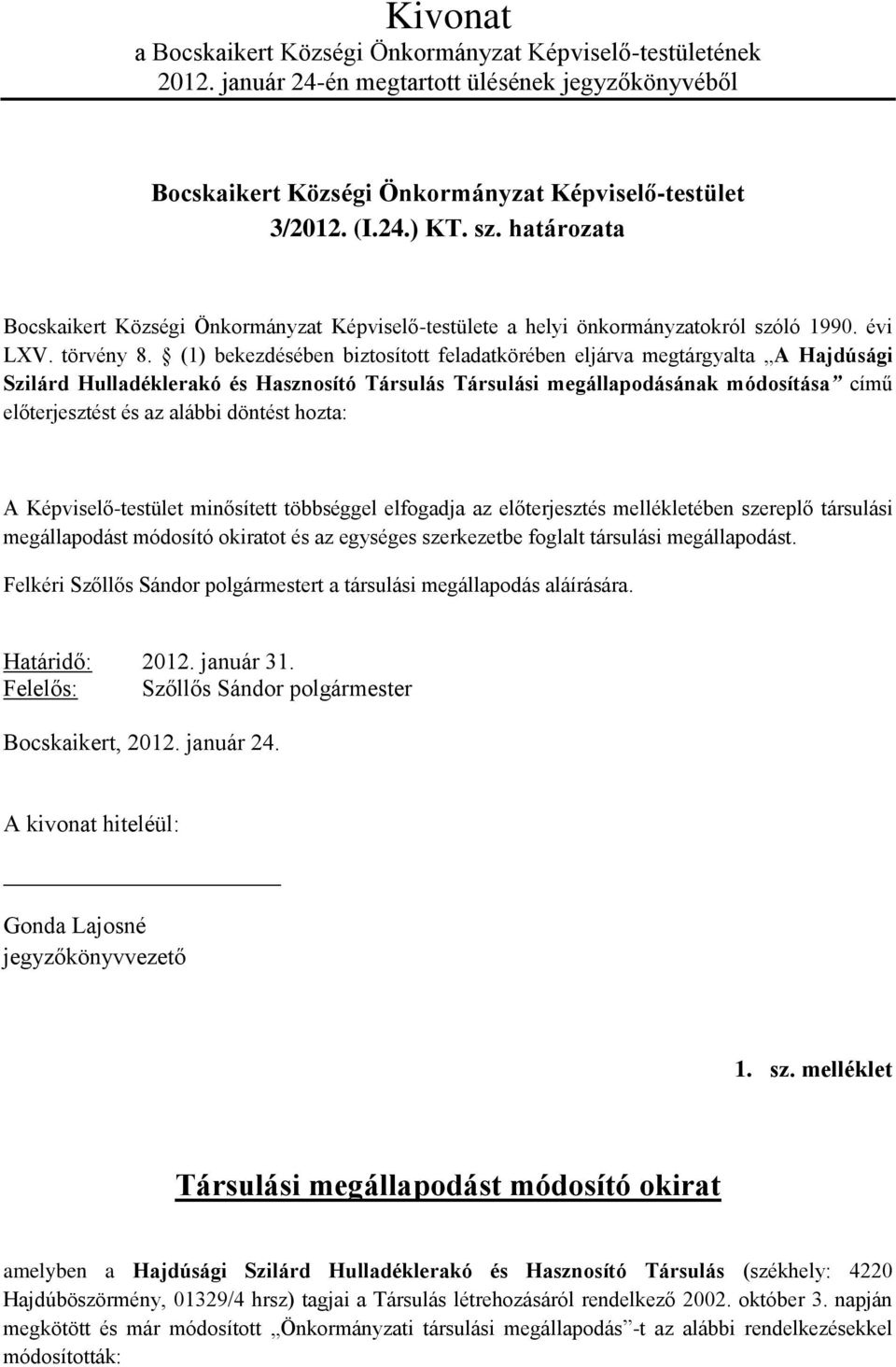 (1) bekezdésében biztosított feladatkörében eljárva megtárgyalta A Hajdúsági Szilárd Hulladéklerakó és Hasznosító Társulás Társulási megállapodásának módosítása című előterjesztést és az alábbi