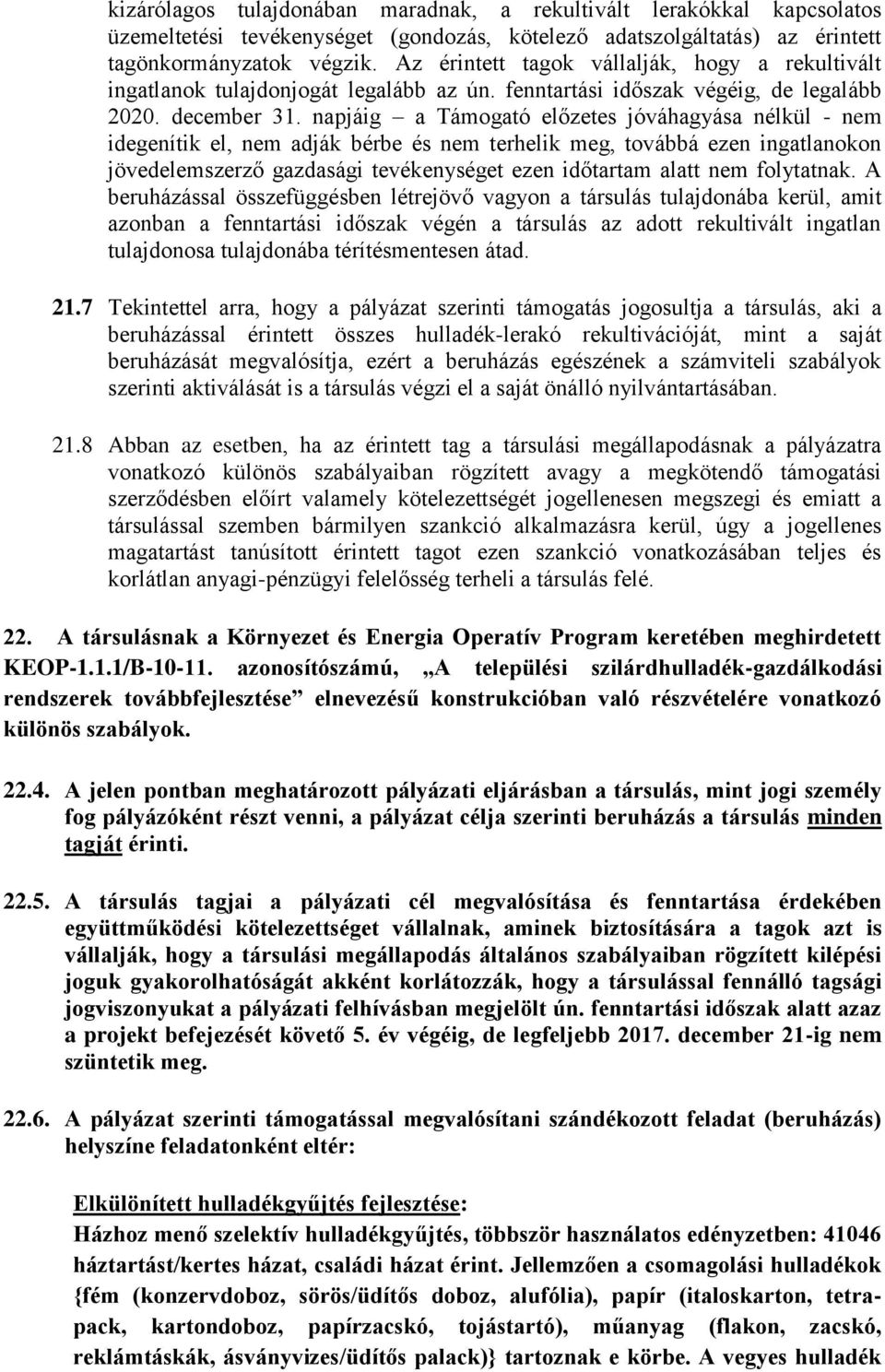 napjáig a Támogató előzetes jóváhagyása nélkül - nem idegenítik el, nem adják bérbe és nem terhelik meg, továbbá ezen ingatlanokon jövedelemszerző gazdasági tevékenységet ezen időtartam alatt nem