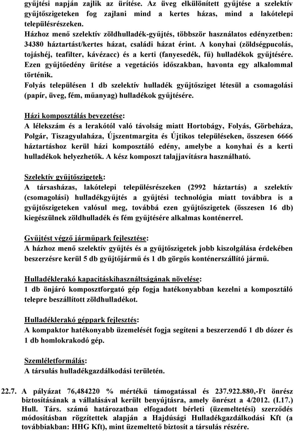 A konyhai (zöldségpucolás, tojáshéj, teafilter, kávézacc) és a kerti (fanyesedék, fű) hulladékok gyűjtésére. Ezen gyűjtőedény ürítése a vegetációs időszakban, havonta egy alkalommal történik.