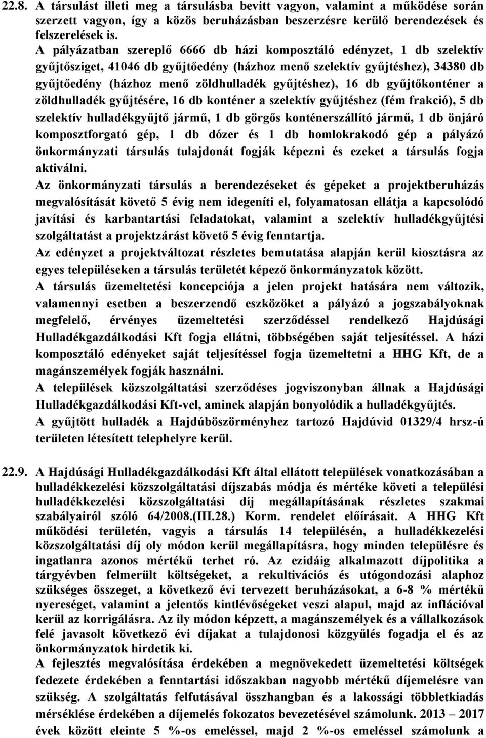 gyűjtéshez), 16 db gyűjtőkonténer a zöldhulladék gyűjtésére, 16 db konténer a szelektív gyűjtéshez (fém frakció), 5 db szelektív hulladékgyűjtő jármű, 1 db görgős konténerszállító jármű, 1 db önjáró