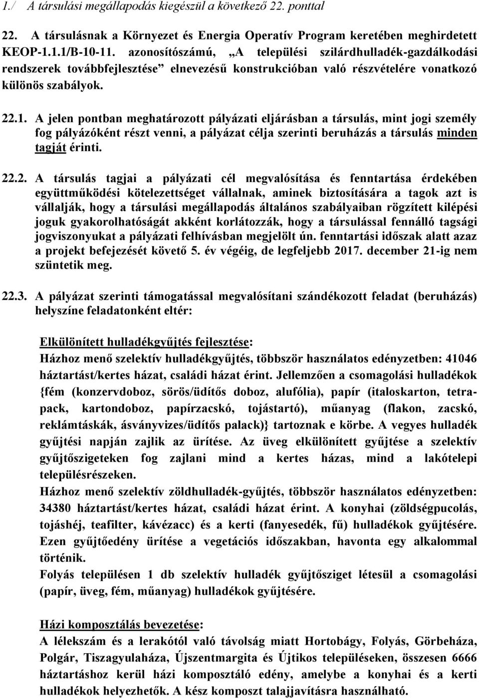 A jelen pontban meghatározott pályázati eljárásban a társulás, mint jogi személy fog pályázóként részt venni, a pályázat célja szerinti beruházás a társulás minden tagját érinti. 22