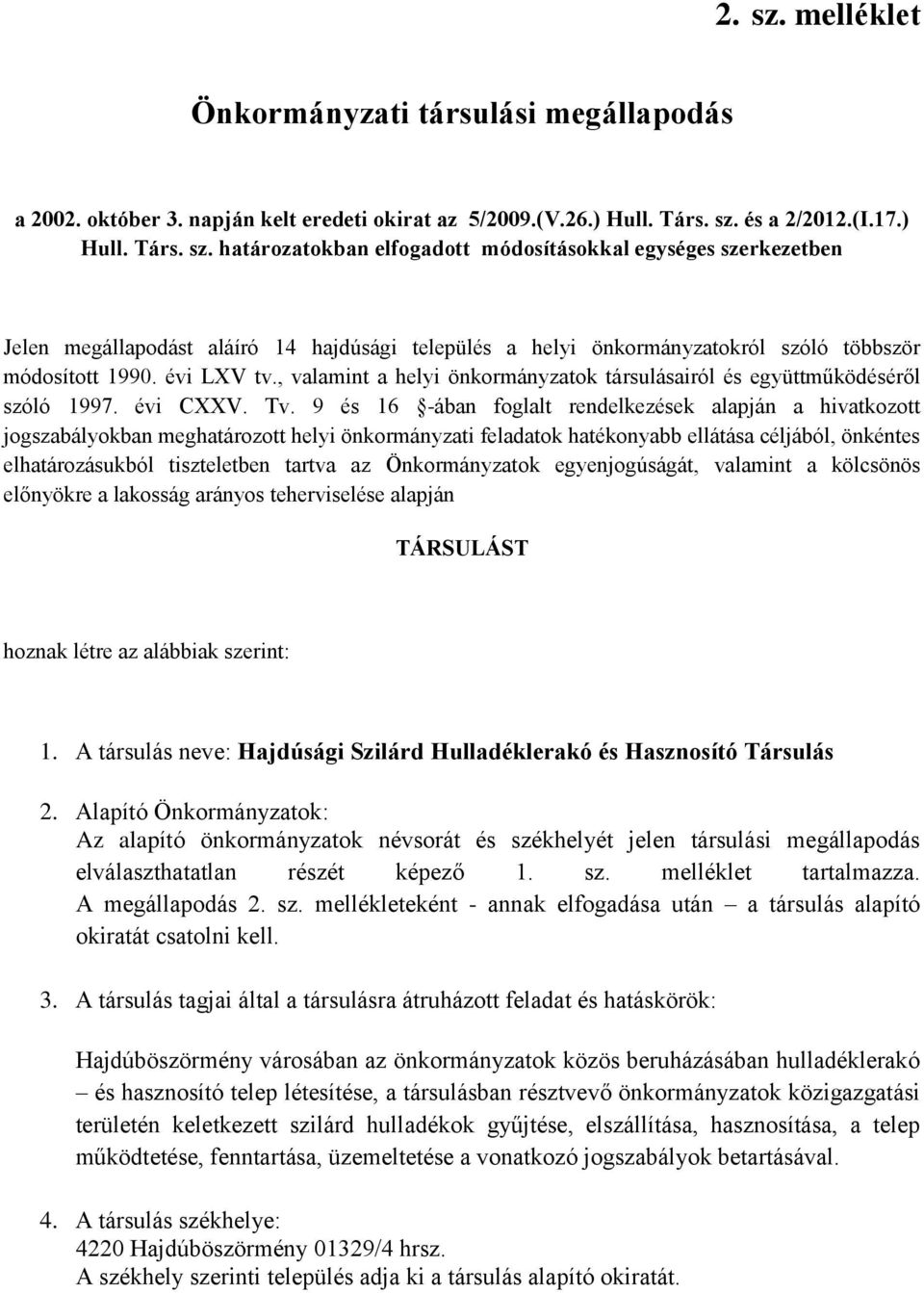 9 és 16 -ában foglalt rendelkezések alapján a hivatkozott jogszabályokban meghatározott helyi önkormányzati feladatok hatékonyabb ellátása céljából, önkéntes elhatározásukból tiszteletben tartva az