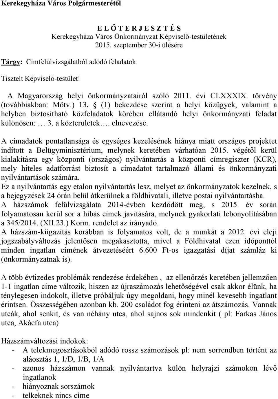 (1) bekezdése szerint a helyi közügyek, valamint a helyben biztosítható közfeladatok körében ellátandó helyi önkormányzati feladat különösen: 3. a közterületek. elnevezése.