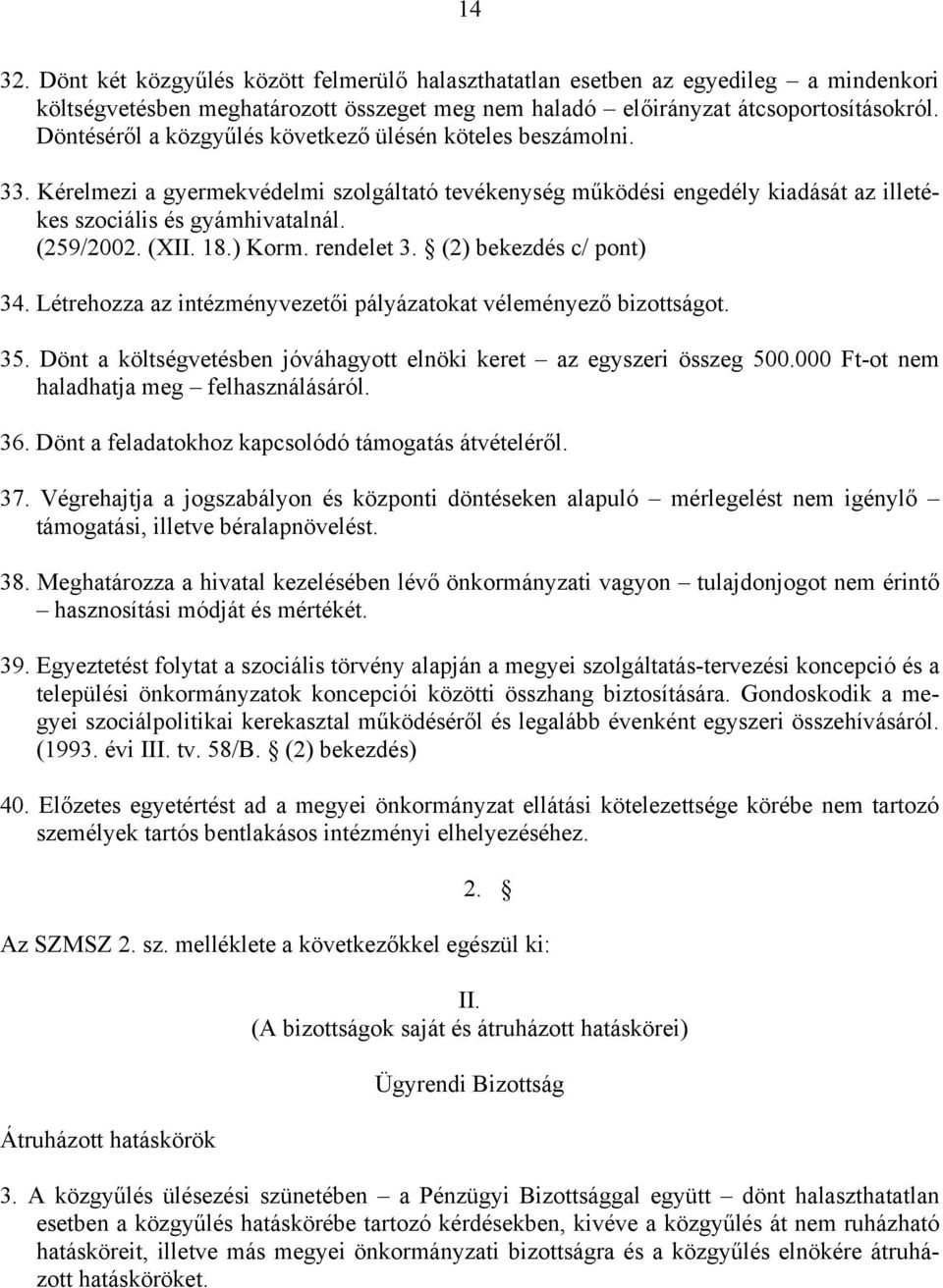 18.) Korm. rendelet 3. (2) bekezdés c/ pont) 34. Létrehozza az intézményvezetői pályázatokat véleményező bizottságot. 35. Dönt a költségvetésben jóváhagyott elnöki keret az egyszeri összeg 500.