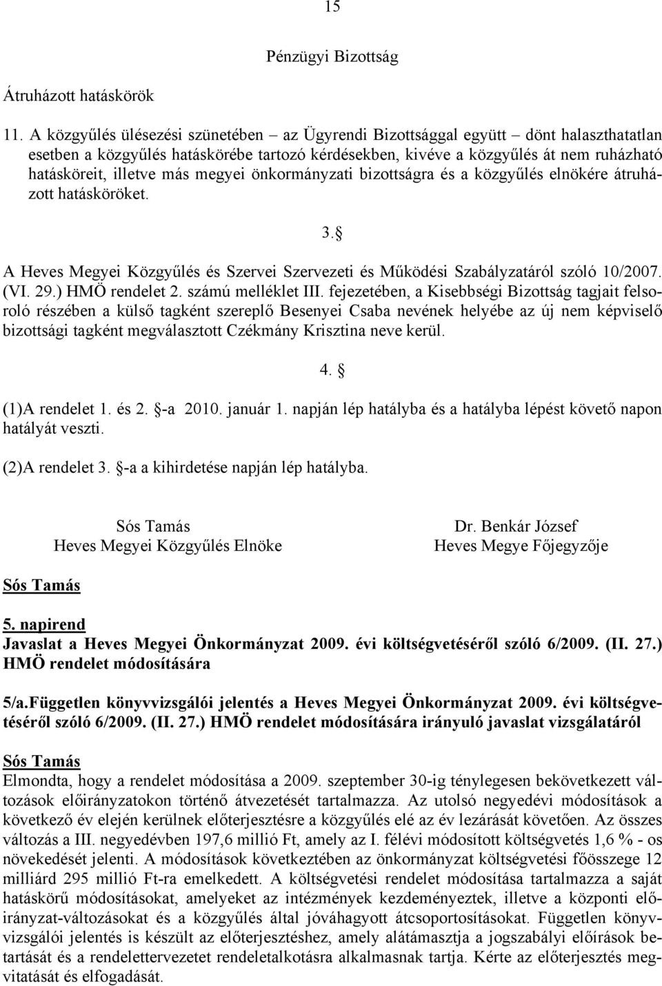 megyei önkormányzati bizottságra és a közgyűlés elnökére átruházott hatásköröket. 3. A Heves Megyei Közgyűlés és Szervei Szervezeti és Működési Szabályzatáról szóló 10/2007. (VI. 29.) HMÖ rendelet 2.