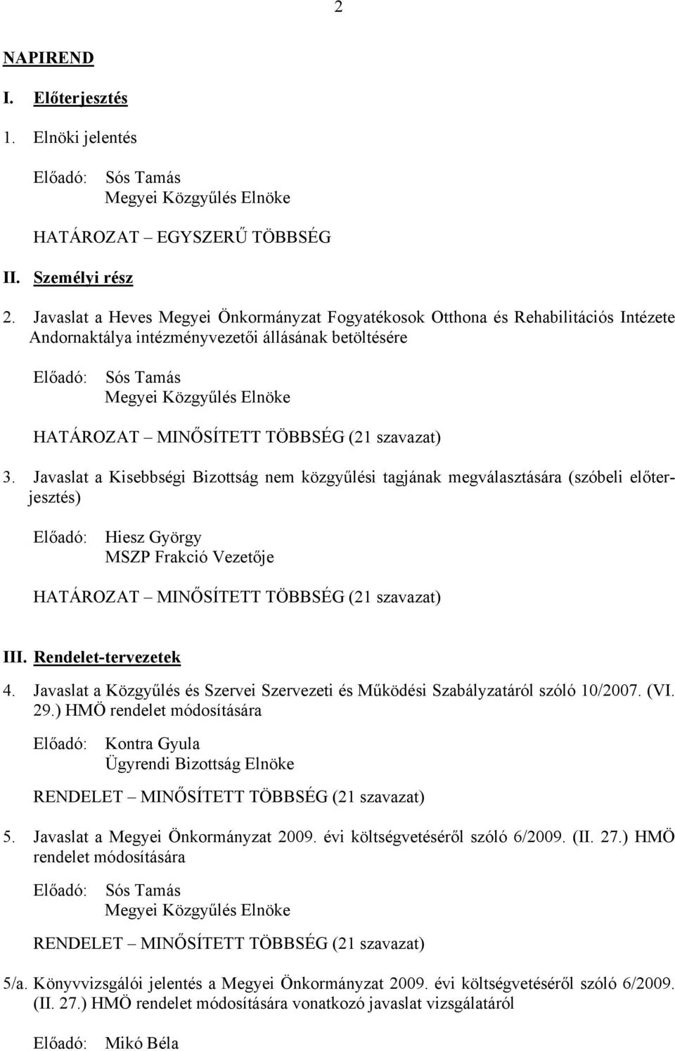 szavazat) 3. Javaslat a Kisebbségi Bizottság nem közgyűlési tagjának megválasztására (szóbeli előterjesztés) Hiesz György MSZP Frakció Vezetője HATÁROZAT MINŐSÍTETT TÖBBSÉG (21 szavazat) III.