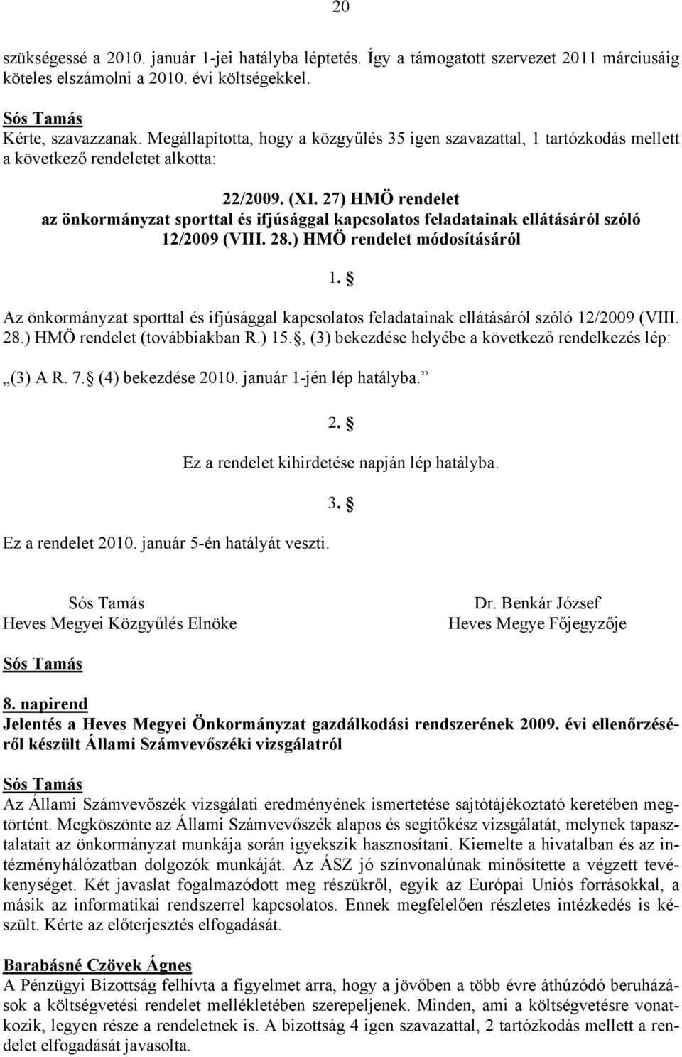 27) HMÖ rendelet az önkormányzat sporttal és ifjúsággal kapcsolatos feladatainak ellátásáról szóló 12/2009 (VIII. 28.) HMÖ rendelet módosításáról 1.