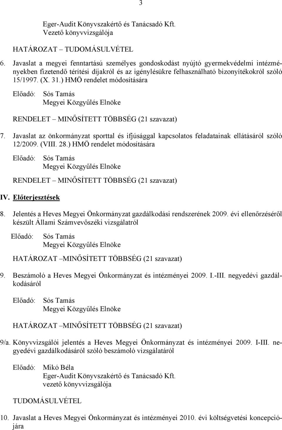 ) HMÖ rendelet módosítására Megyei Közgyűlés Elnöke RENDELET MINŐSÍTETT TÖBBSÉG (21 szavazat) 7. Javaslat az önkormányzat sporttal és ifjúsággal kapcsolatos feladatainak ellátásáról szóló 12/2009.