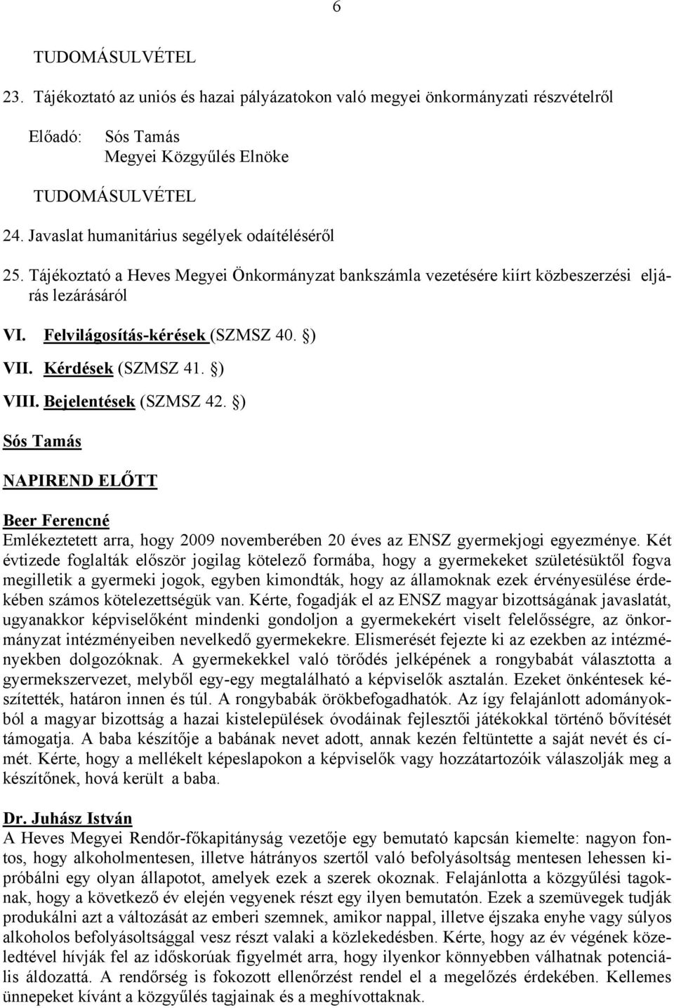 ) NAPIREND ELŐTT Beer Ferencné Emlékeztetett arra, hogy 2009 novemberében 20 éves az ENSZ gyermekjogi egyezménye.