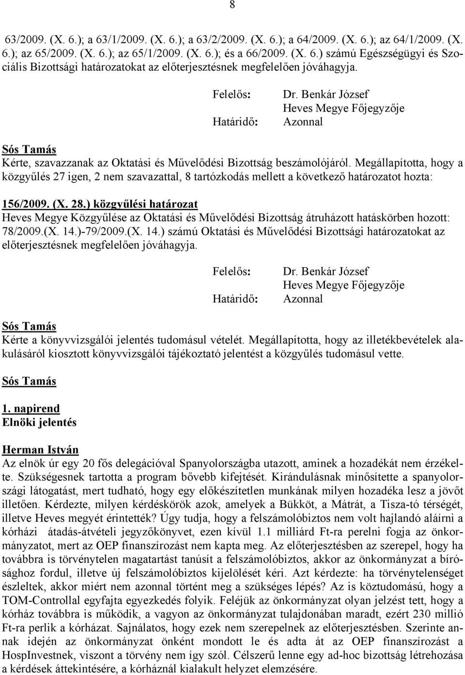 Megállapította, hogy a közgyűlés 27 igen, 2 nem szavazattal, 8 tartózkodás mellett a következő határozatot hozta: 156/2009. (X. 28.