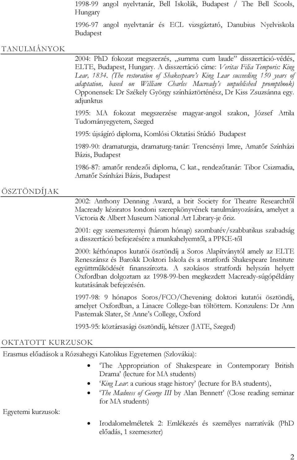 (The restoration of Shakespeare s King Lear succeeding 150 years of adaptation, based on William Charles Macready s unpublished promptbook) Opponensek: Dr Székely György színháztörténész, Dr Kiss