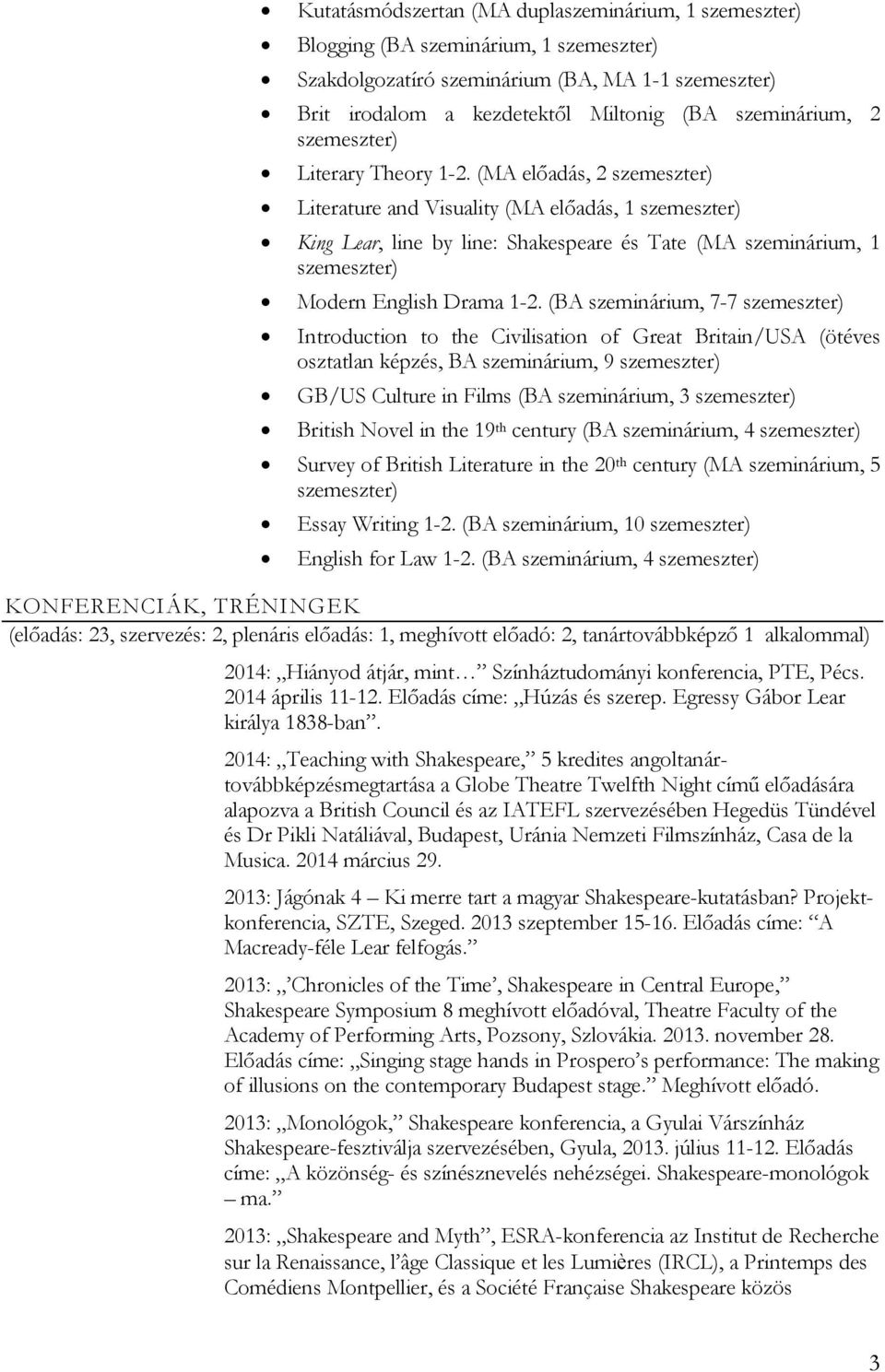 (BA szeminárium, 7-7 Introduction to the Civilisation of Great Britain/USA (ötéves osztatlan képzés, BA szeminárium, 9 GB/US Culture in Films (BA szeminárium, 3 British Novel in the 19 th century (BA