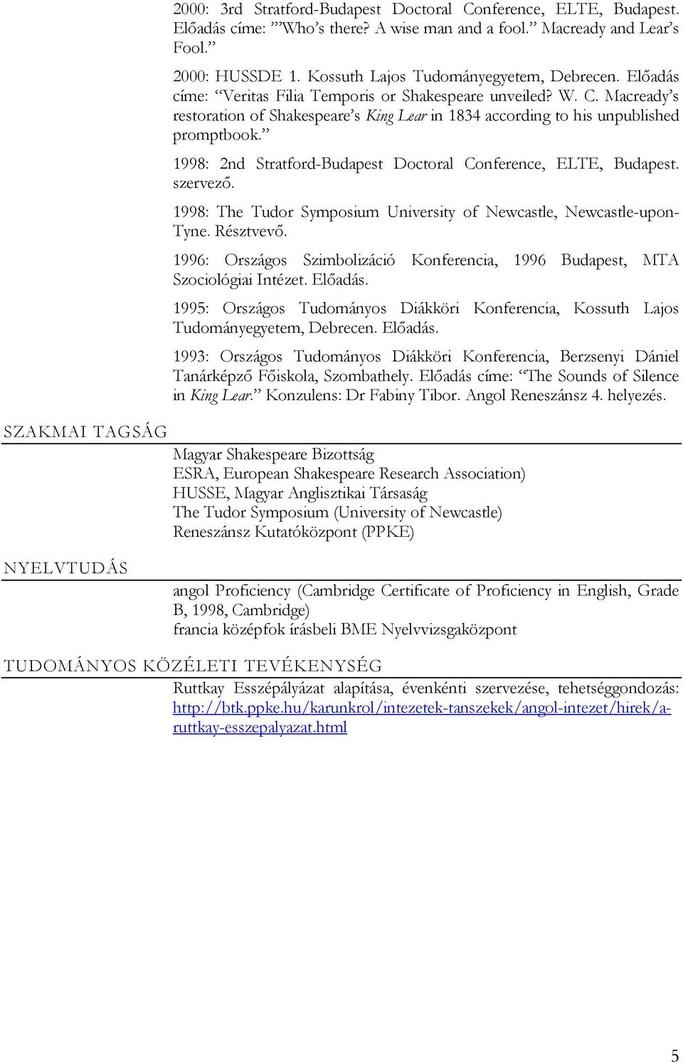 Macready s restoration of Shakespeare s King Lear in 1834 according to his unpublished promptbook. 1998: 2nd Stratford-Budapest Doctoral Conference, ELTE, Budapest. szervező.