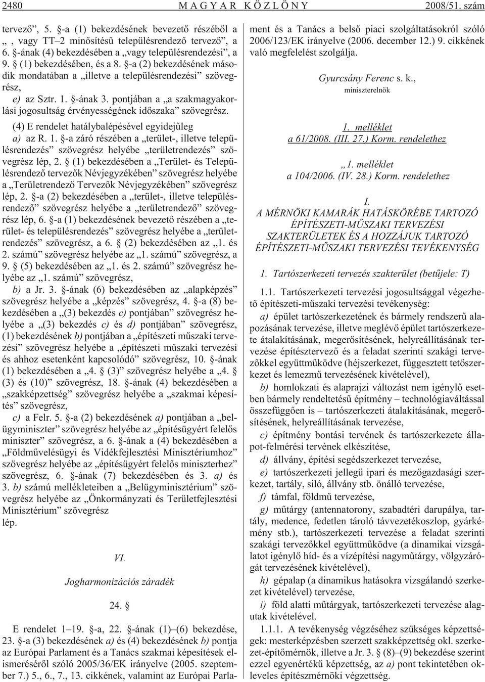 pontjában a a szakmagyakorlási jogosultság érvényességének idõszaka szövegrész. (4) E rendelet hatálybalépésével egyidejûleg a) az R. 1.