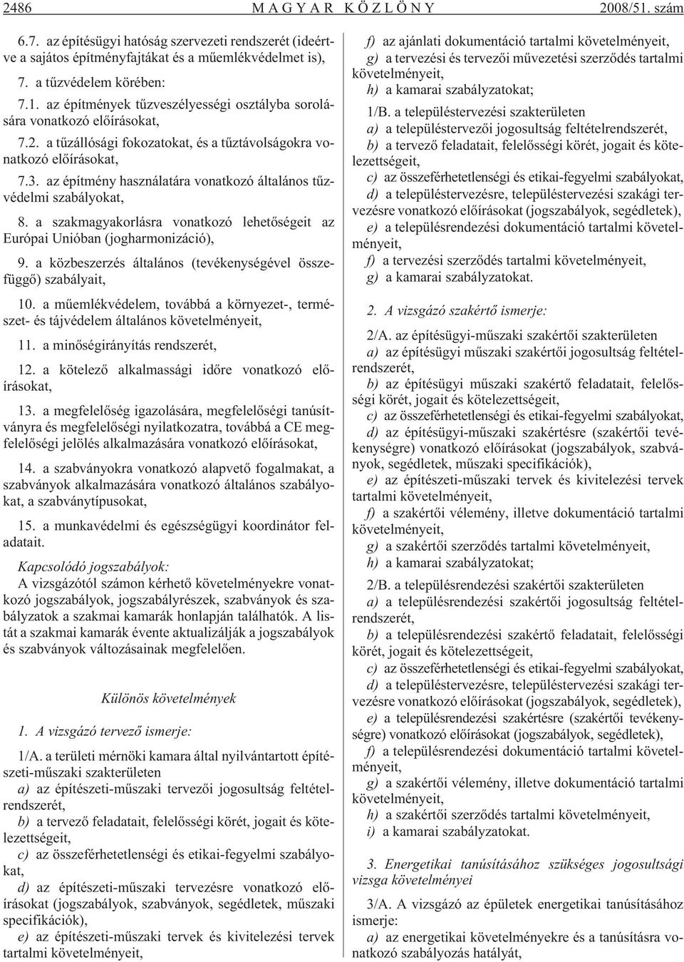 a szakmagyakorlásra vonatkozó lehetõségeit az Európai Unióban (jogharmonizáció), 9. a közbeszerzés általános (tevékenységével összefüggõ) szabályait, 10.