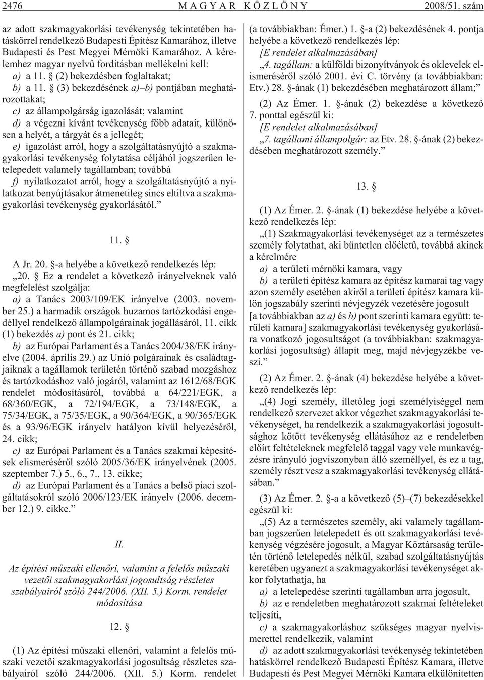 (3) bekezdésének a) b) pontjában meghatározottakat; c) az állampolgárság igazolását; valamint d) a végezni kívánt tevékenység fõbb adatait, különösen a helyét, a tárgyát és a jellegét; e) igazolást