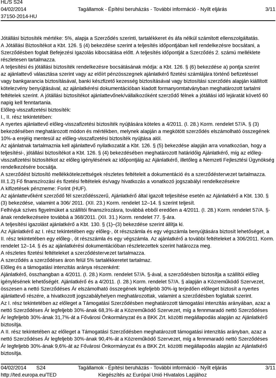 számú melléklete részletesen tartalmazza. A teljesítési és jótállási biztosíték rendelkezésre bocsátásának módja: a Kbt. 126.