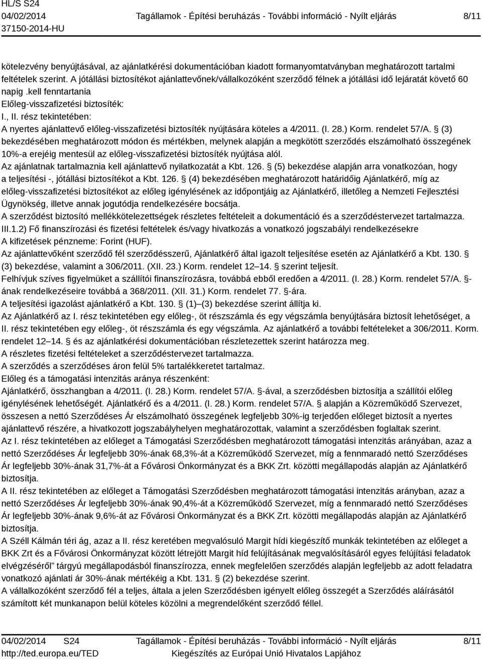 rész tekintetében: A nyertes ajánlattevő előleg-visszafizetési biztosíték nyújtására köteles a 4/2011. (I. 28.) Korm. rendelet 57/A.